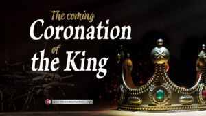 The Coming Coronation of the King!