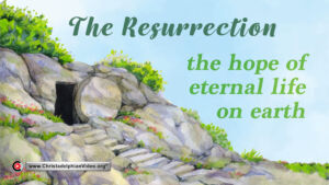 The Resurrection - The Hope of Eternal life on Earth!