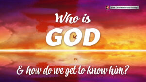 Who is God...and how do we get to know him?
