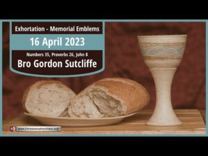 2023.04.16 Exhortation: Memorial - Emblems Num 35, Prov 26, John 8 Bro Gordon Sutcliffe