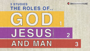 The roles of God, Jesus Christ and Man - 3 Studies (Various presenters)