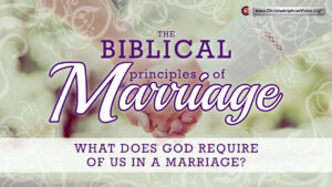 The biblical principles of Marriage - What does God require of us in a marriage?