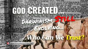 God created... Darwinism still evolving...  Who can we trust?