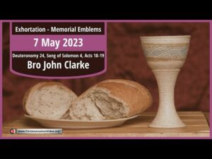 2023.07.5 Exhortation: Memorial - Emblems Deut 24, Song 4, Acts 18 19 Bro John Clarke