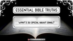 Essential bible Truth: What's so special about Israel?