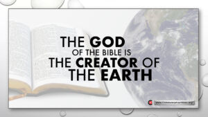 The God of the Bible is the Creator of the Earth