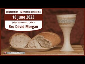2023.06.18 Exhortation: Memorial - Emblems Judges 20, isaiah 42, 1 John 5 Bro Dave Morgan