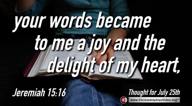 Daily Readings and Thought for July 25th. “YOUR WORDS BECAME TO ME A JOY”