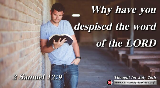 Daily Readings and Thought for July 26th. “WHY HAVE YOU DESPISED THE WORD OF THE LORD”