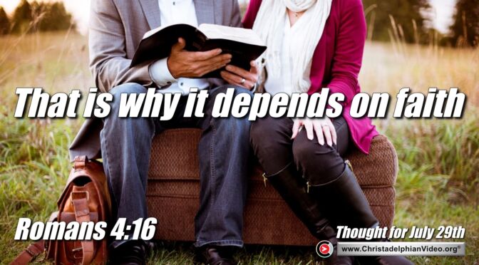 Daily Readings and Thought for July 29th. "THAT IS WHY IT DEPENDS ON FAITH"