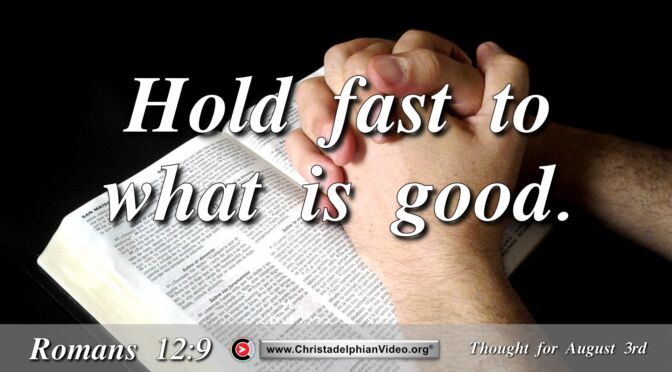 Daily readings and Thought for August 3rd. ‘HOLD FAST TO WHAT IS GOOD”