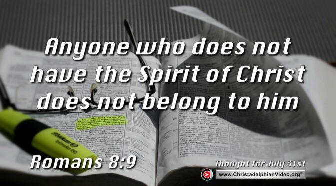 Daily readings and Thought for July 31st. “ANYONE WHO DOES NOT HAVE THE SPIRIT OF CHRIST”