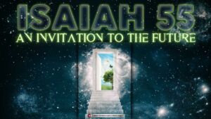 Isaiah 55:An invitation to the Future.(Steve Mansfield)