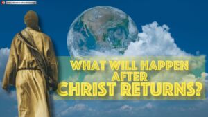What Will Happen After Christ Returns?