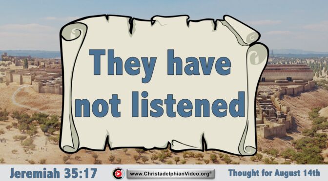 Daily Readings and Thought for August 14th.  “THEY HAVE NOT LISTENED”