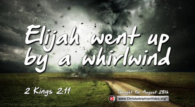 Daily Readings & Thought for August 28th. “ELIJAH WENT UP BY A WHIRLWIND”
