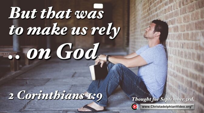 Daily Readings and Thought for September 3rd. "BUT THAT WAS TO MAKE US RELY ... ON GOD"