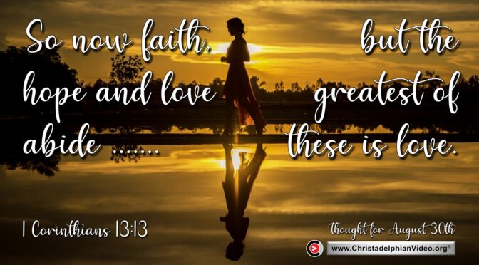 Daily Readings & Thought for August 30th.  “FAITH, HOPE AND LOVE ABIDE”