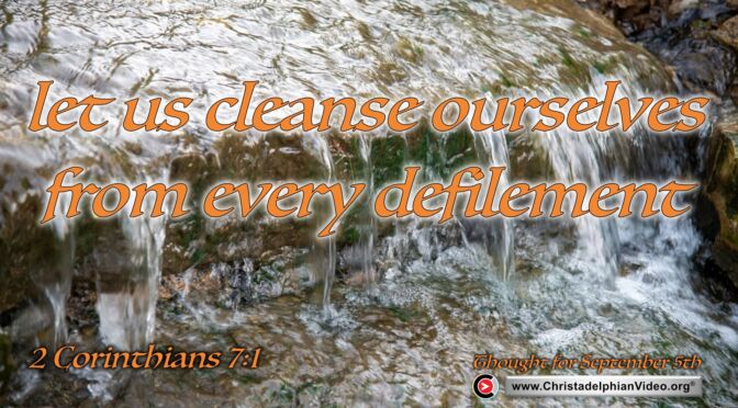 Daily Readings and Thought for September 5th. LET US CLEANSE OURSELVES FROM EVERY DEFILEMENT”