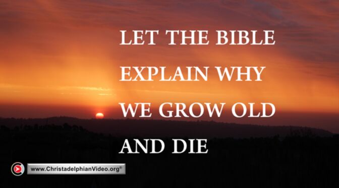 let the Bible explain why we grow old and die