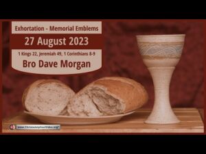 2023.08.27 Exhortation: Memorial - Emblems 1 Kings 22, Jer 49, 1 Cor 8 9 Bro Dave Morgan