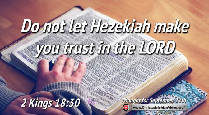 Daily Readings and Thought for September 12th. “DO NOT LET HEZEKIAH MAKE YOU …