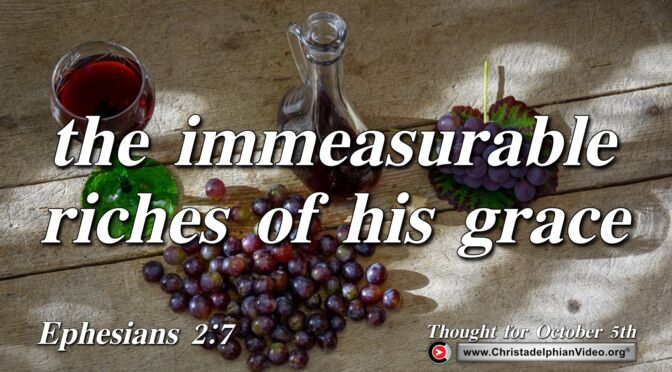 Daily Readings and Thought for October 5th. “THE IMMEASURABLE RICHES OF HIS GRACE”