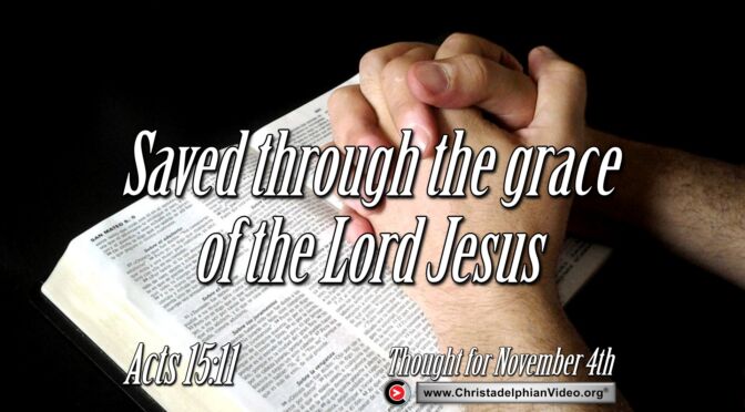 Daily Readings and Thought for November 4th.  'SAVED THROUGH THE GRACE OF THE LORD JESUS" 