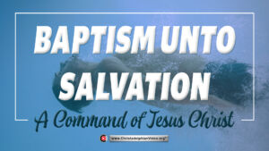 Baptism unto salvation -  A command of Jesus Christ