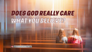 Does God Really Care About What You Believe?
