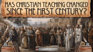 Has Christian teaching changed since the 1st Century?'