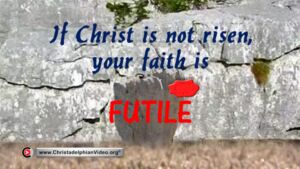 If Christ is not risen, your faith is futile