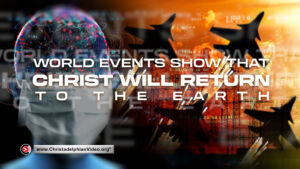 World Events show that Christ will return to the Earth.