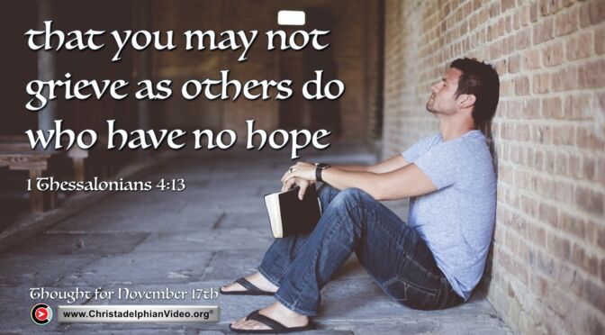 Daily Readings and Thought for November 17th. "THAT YOU MAY NOT GRIEVE AS OTHERS DO WHO HAVE NO HOPE"