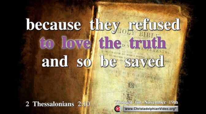 Daily Readings and Thought for November 19th. “They refused to love the truth and so be saved”