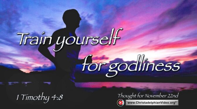 Daily Readings and Thought for November 22nd. “Train yourself for godliness”