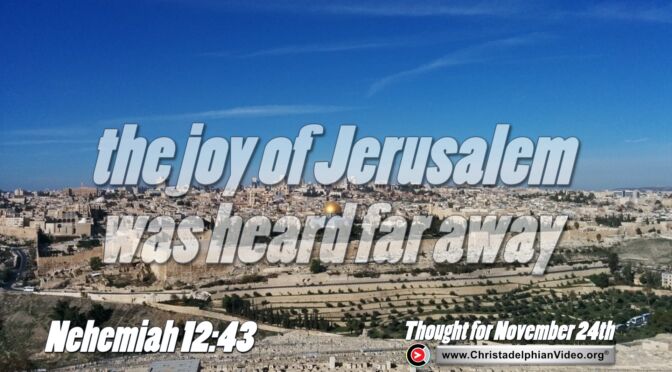 Daily Readings and Thought for November 24th. “JOY OF JERUSALEM WAS HEARD FAR AWAY”