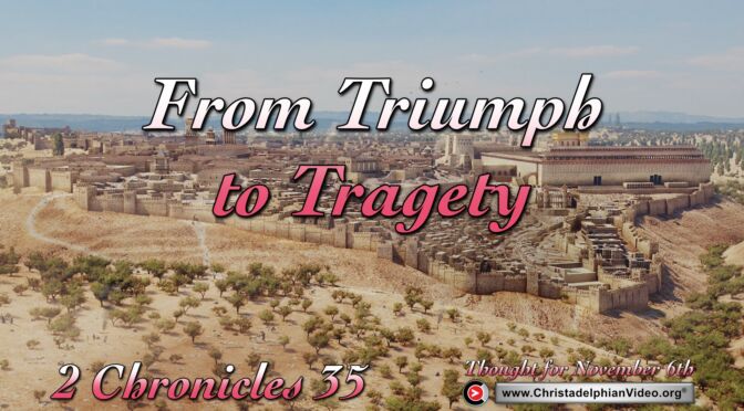 Daily Readings and Thought for November 6th. FROM TRUMPH TO TRAGEDY