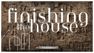 Exhortation - Finishing the House