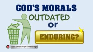 God's morals outdated or enduring?  (Steve McGeorge)