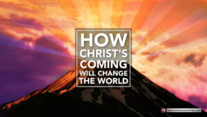 How Christ's coming will change the world