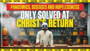 Pandemics, diseases and hopelessness only solved at Christ's RETURN