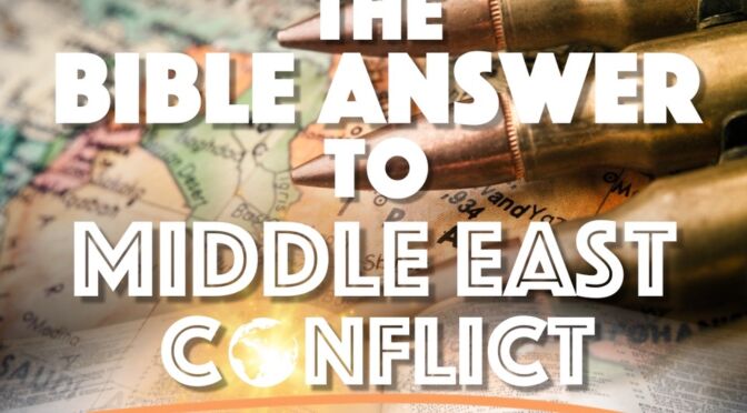 The Bible Answer To Middle East Conflict.