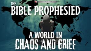 The Bible prophesied this time of A world in Chaos and grief
