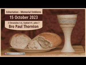 2023.10.15 Exhortation: Memorial - Emblems 2 Chron 5, 6, Ezekiel 41, John 7 1,2 (Bro Paul Thornton)