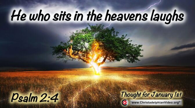 Daily Readings and Thought for January 1st. "HE WHO SITS IN THE HEAVENS LAUGHS"