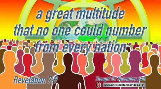 Daily Readings and Thought for December 24th. “A GREAT MULTITUDE … FROM EVERY NATION”  