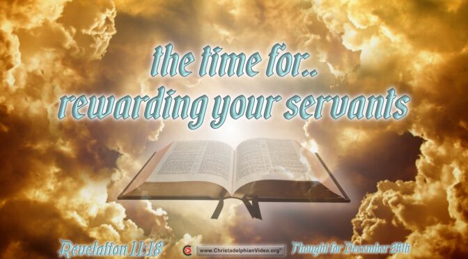 Daily Readings and Thought for December 25th. “THE TIME … FOR REWARDING YOUR SERVANTS” 