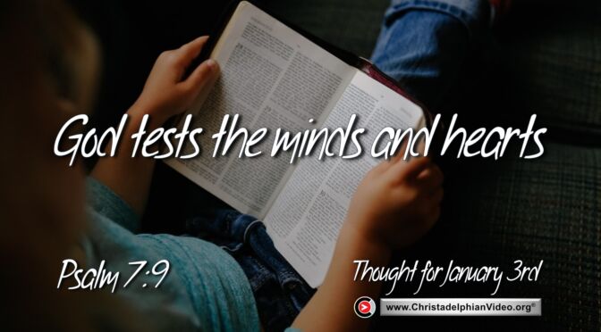 Daily Readings and Thought for January 3rd. " ... WHO TESTS THE MINDS AND HEARTS"