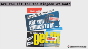 Are you fit for the Kingdom Of God?